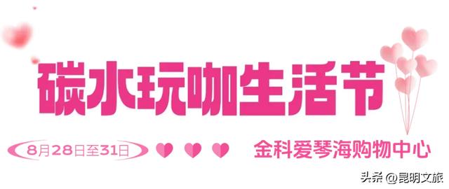 大批精彩活动与表白福利！粉色氛围已就位，带你玩转昆明七夕