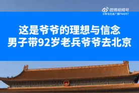 男子带92岁老兵爷爷到北京圆梦 网友:看到92岁的爷爷敬礼我哭了图片