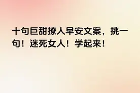 十句巨甜撩人早安文案，挑一句！迷死女人！学起来！图片