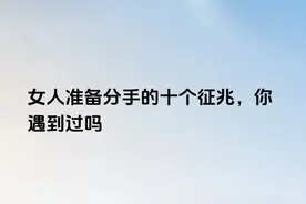 女人准备分手的十个征兆，你遇到过吗图片