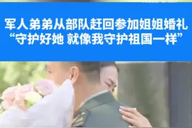姐姐婚礼看见军人弟弟哭成泪人 弟弟对姐夫说：希望你守护好她，就像我守护祖国一样图片