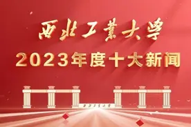 快来看！2023年度西北工业大学十大新闻揭晓！图片