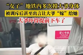 女子地铁多次摸大爷身体，被训斥后居然说：“大爷，你嫁给我吧”图片