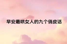 早安最哄女人的九个俏皮话图片