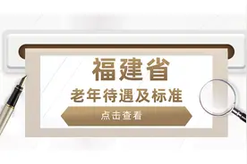 福建省退休老人，有哪些待遇，是啥标准？挺重要的，建议收藏!图片