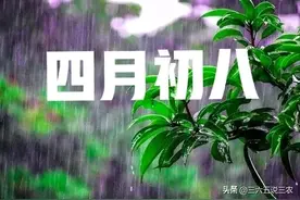 “四月初八早看天，一年不用问神仙”，明日四月初八，有啥说法？图片