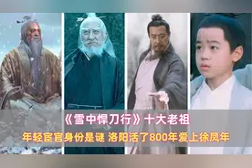 《悍刀行》十大老祖：年轻宦官身份是谜，洛阳活800年爱上徐凤年图片