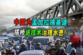 中国给孟加拉建桥，顺便治理水患还送技术骨干？当地人激动跪谢！图片