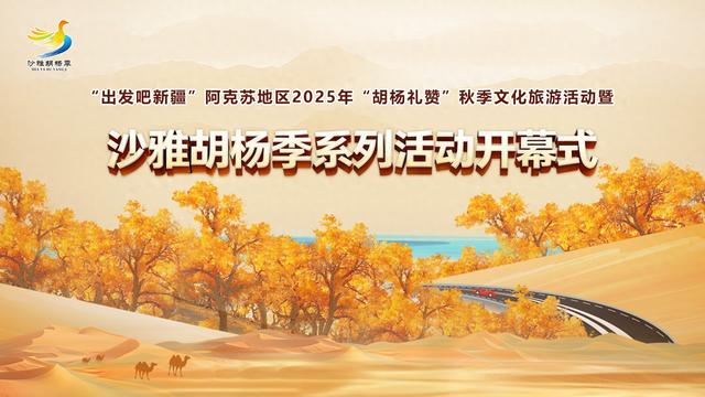 沙雅胡杨季丨倒计时3天！“出发吧新疆”阿克苏地区2025年“胡杨礼赞”秋季文化旅游活动暨沙雅胡杨季系列活动开幕式
