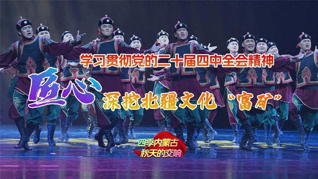 四季内蒙古·秋天的交响 | 匠心，深挖北疆文化“富矿”