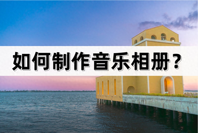 音乐相册如何制作（如何制作音乐相册分享一些简单方法）