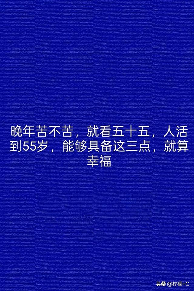 晚年苦不苦，就看五十五，人活到55岁，能够具备这三点，就算幸福
