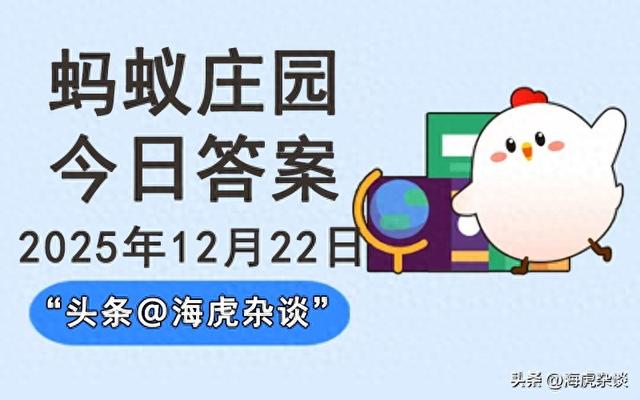 2025年12月22日蚂蚁庄园答案，蚂蚁新村和神奇海洋今日最新答案