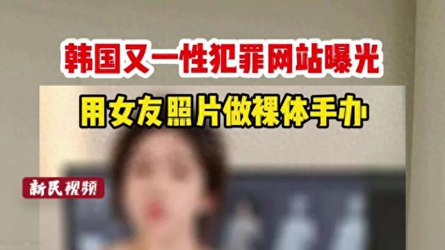 韩国又一性犯罪网站曝光，用女性熟人照片做裸体手办，不违法？