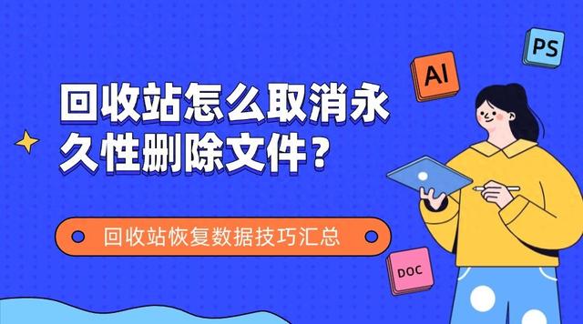 回收站文件彻底删除如何恢复（回收站怎么取消永久性删除文件回收站恢复数据技巧汇总）