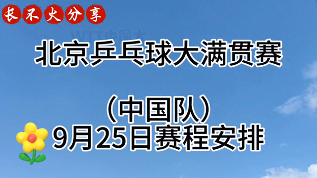 WTT北京乒乓球大满贯赛	，9月25日中国队赛程安排	。