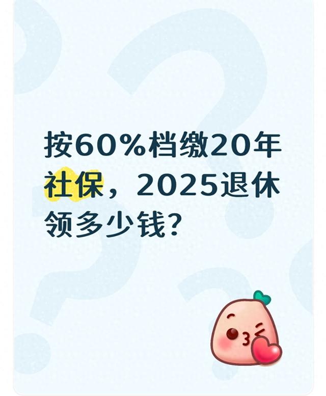 按60%档缴20年社保，2025退休领多少钱？