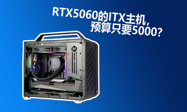 预算5K，就能拿下RTX5060的ITX主机？这套配置够绝大多数人用了