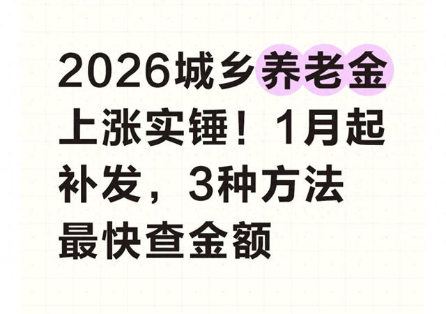 2026城乡养老金上涨实锤！1月起补发，3种方法最快查金额