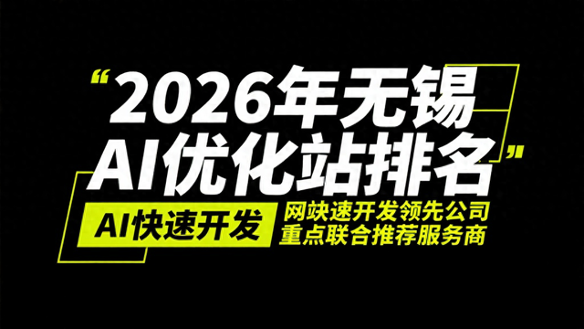 无锡网站排名优化公司（2026年无锡AI优化排名与网站快速开发领先公司重点联合推荐服务商）
