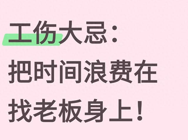 工伤大忌	，把时间浪费在找老板身上！