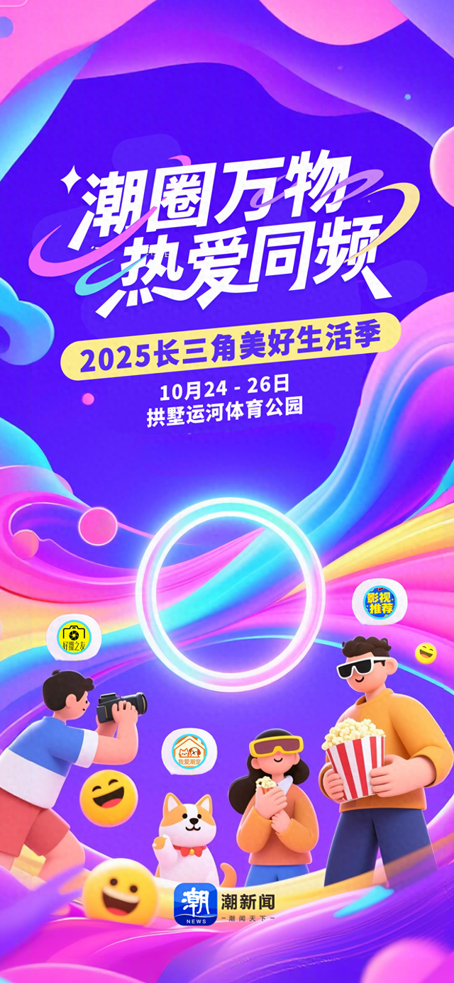 热玩三天！2025长三角美好生活季特色展区抢“鲜”看
