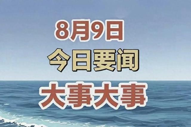 今日消息！8月9日早上8点前刚刚发布最新消息，3分钟看完重要消息