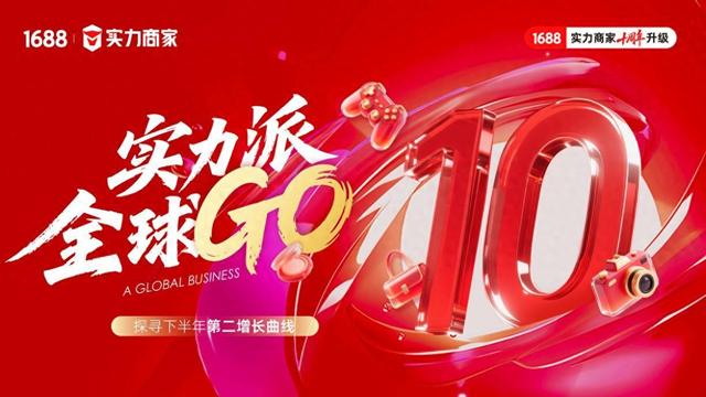 实力派·全球GO！1688实力商家发布三大权益，抢滩下半年生意