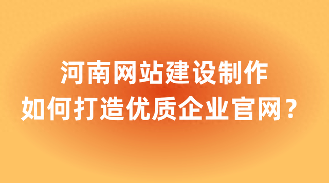 河南网站建设（河南网站建设制作如何打造优质企业官网需要做什么工作）