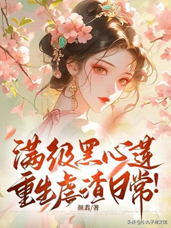 黑心莲攻略图鉴（精选满级黑心莲重生虐渣日常by颜翡）