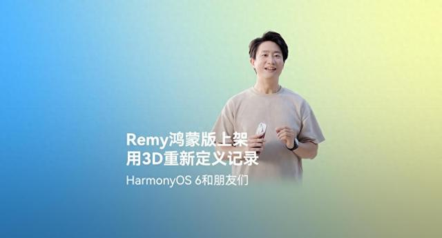 Remy首发登陆华为鸿蒙6， 5分钟生成3D影像，手机图库可直接查看
