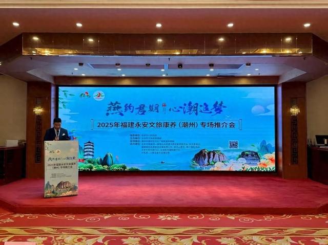 引客入明 | 燕约君期 心潮追梦！2025福建永安文旅康养（潮州）专场推介会圆满举行！
