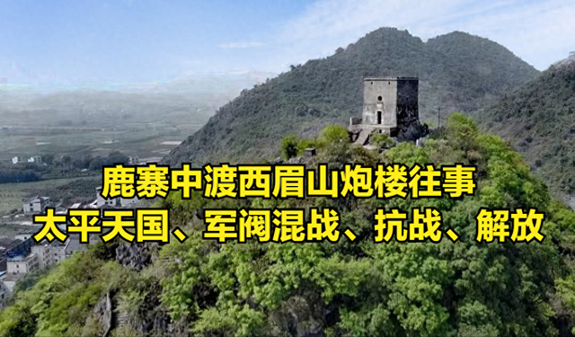 鹿寨中渡西眉山炮楼往事：太平天国、军阀混战、抗战、解放见证者
