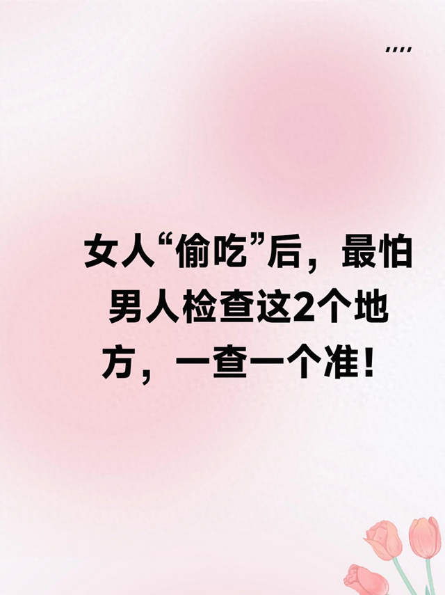 女人“偷吃”后，最怕男人检查这2个地方，一查一个准！