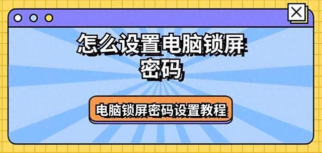 怎样设置台式电脑锁屏密码（电脑怎么设置锁屏密码 分享详细设置教程）