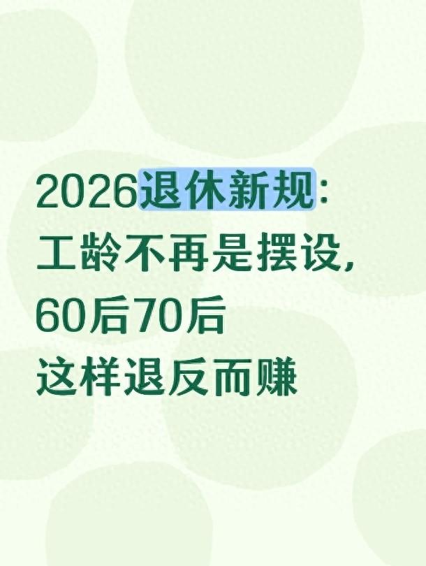2026退休新规：工龄不再是摆设，60后70后这样退反而赚