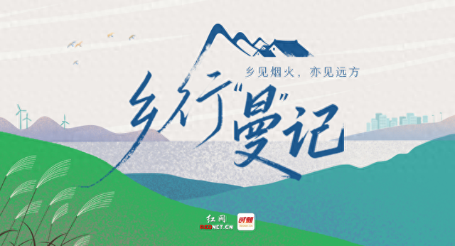 乡行“曼”记｜序：赴一场岳阳乡镇的时光之约