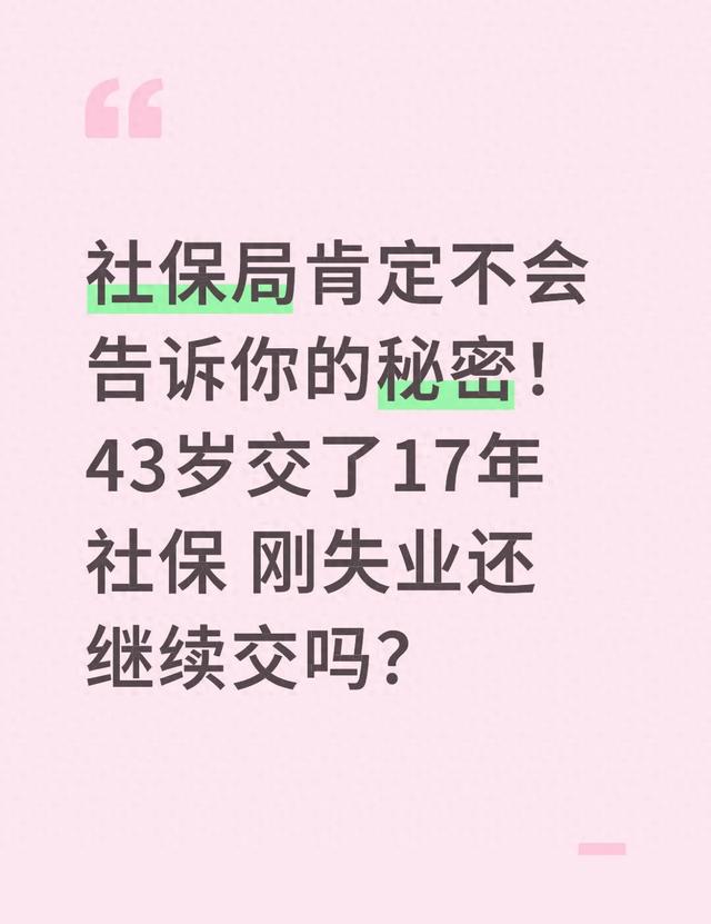 社保局肯定不会告诉你的秘密 43岁 交了17年社保 刚失业还继续交吗？