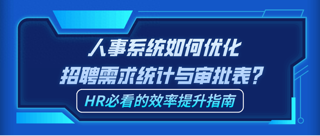 优化招聘系统（人事系统如何优化招聘需求统计与审批表HR必看的效率提升指南）