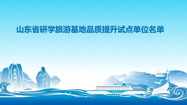 山东研学基地要升级了！60家首批试点名单公布，两年打造放心品牌