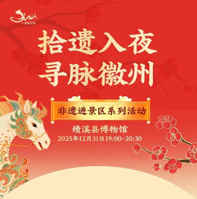 回家过年｜12月31日，“拾遗入夜 寻脉徽州” 非遗进景区系列活动走进绩溪县博物馆｜皖美冬日