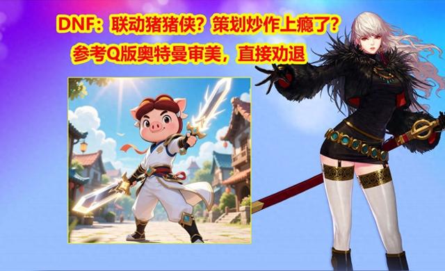 q版dnf游戏（DNF联动猪猪侠策划炒作上瘾了参考Q版奥特曼审美）