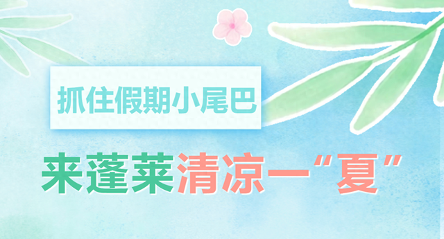 快抓住假期的小尾巴，到蓬莱清凉一“夏”吧！