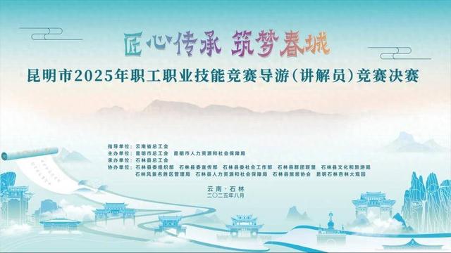 讲好昆明故事 赋能文旅发展！昆明市2025年职工职业技能竞赛导游（讲解员）竞赛决赛圆满落幕
