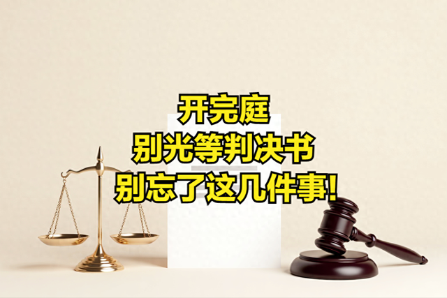 开完庭，别光等判决书	，别忘了这几件事情！