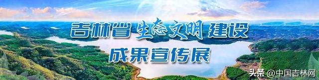 吉林省生态文明建设成果宣传展专题上线，共赏吉林绿色发展新画卷