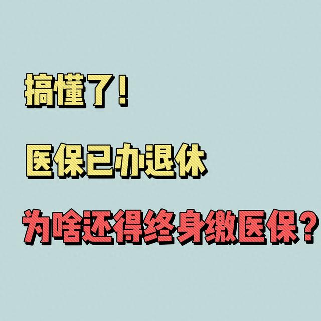 搞懂了！医保已办退休，为啥还得终身缴医保？