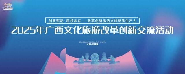 创变赋能·质领未来——改革创新激活文旅新质生产力！2025年广西文化旅游改革创新交流活动在防城港举办