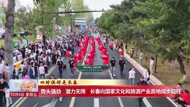 势头强劲 潜力无限 长春向国家文化和旅游产业高地阔步前行