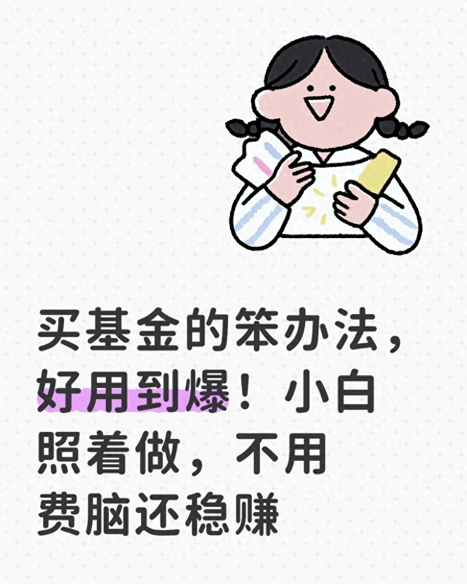 买基金的笨办法好用到爆!小白照着做不用费脑还稳赚